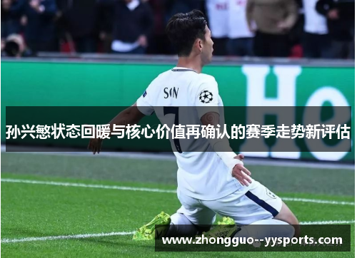 孙兴慜状态回暖与核心价值再确认的赛季走势新评估 孙兴慜状态回暖与核心价值再确认的赛季走势新评估