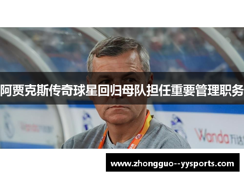 阿贾克斯传奇球星回归母队担任重要管理职务 阿贾克斯传奇球星回归母队担任重要管理职务