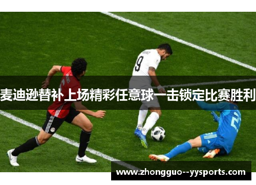 麦迪逊替补上场精彩任意球一击锁定比赛胜利 麦迪逊替补上场精彩任意球一击锁定比赛胜利