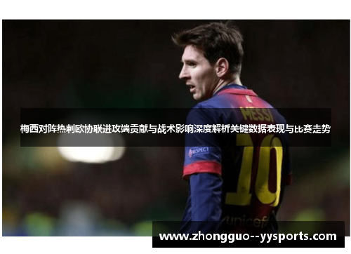 梅西对阵热刺欧协联进攻端贡献与战术影响深度解析关键数据表现与比赛走势 梅西对阵热刺欧协联进攻端贡献与战术影响深度解析关键数据表现与比赛走势