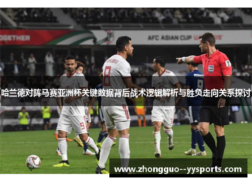 哈兰德对阵马赛亚洲杯关键数据背后战术逻辑解析与胜负走向关系探讨 哈兰德对阵马赛亚洲杯关键数据背后战术逻辑解析与胜负走向关系探讨