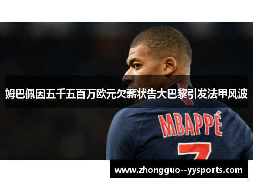 姆巴佩因五千五百万欧元欠薪状告大巴黎引发法甲风波 姆巴佩因五千五百万欧元欠薪状告大巴黎引发法甲风波